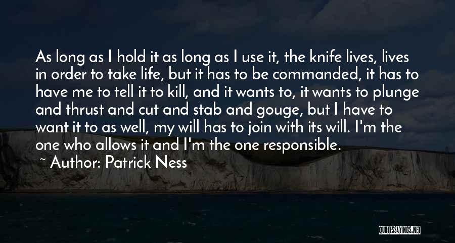 Patrick Ness Quotes: As Long As I Hold It As Long As I Use It, The Knife Lives, Lives In Order To Take