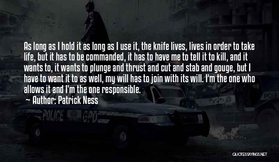 Patrick Ness Quotes: As Long As I Hold It As Long As I Use It, The Knife Lives, Lives In Order To Take