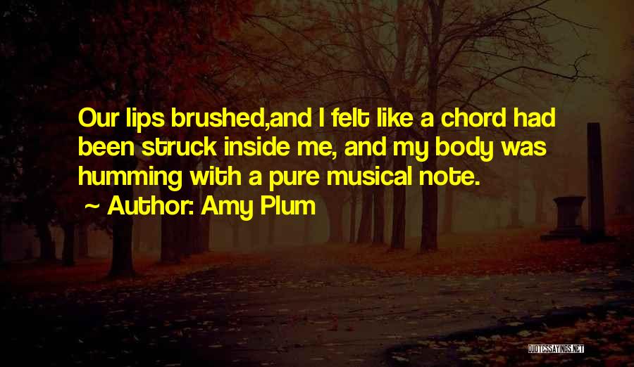 Amy Plum Quotes: Our Lips Brushed,and I Felt Like A Chord Had Been Struck Inside Me, And My Body Was Humming With A