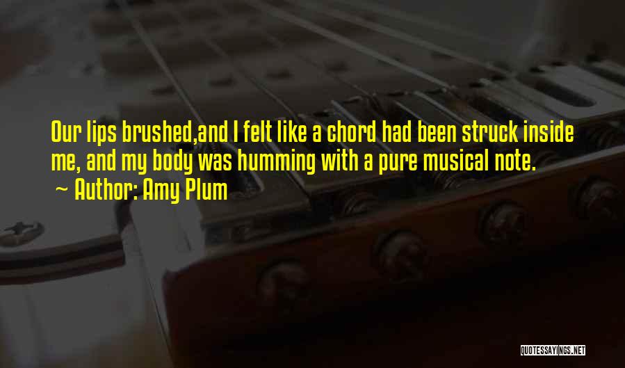 Amy Plum Quotes: Our Lips Brushed,and I Felt Like A Chord Had Been Struck Inside Me, And My Body Was Humming With A