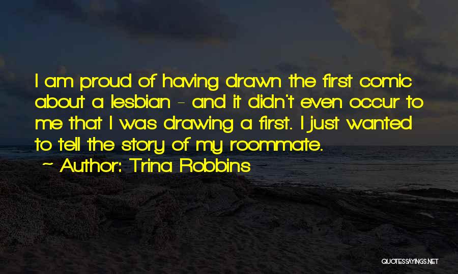 Trina Robbins Quotes: I Am Proud Of Having Drawn The First Comic About A Lesbian - And It Didn't Even Occur To Me
