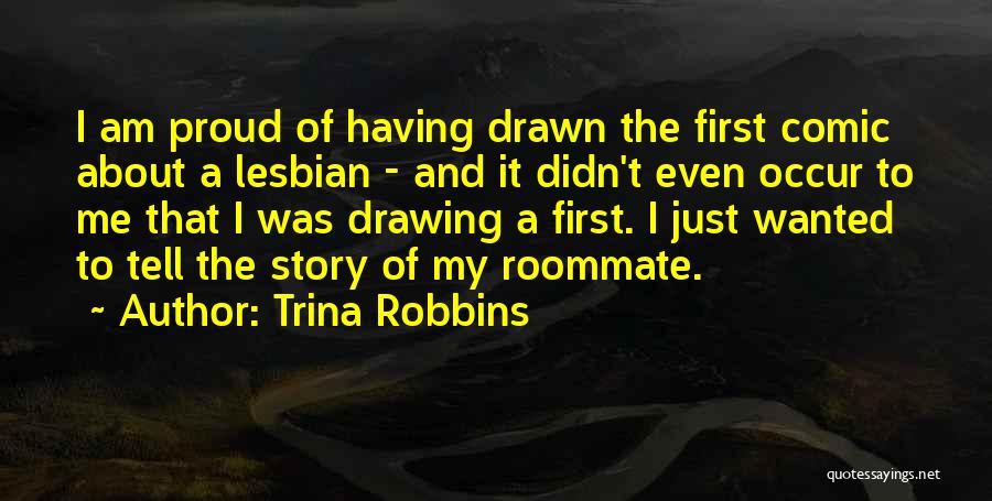 Trina Robbins Quotes: I Am Proud Of Having Drawn The First Comic About A Lesbian - And It Didn't Even Occur To Me