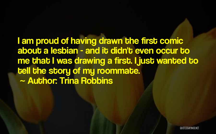 Trina Robbins Quotes: I Am Proud Of Having Drawn The First Comic About A Lesbian - And It Didn't Even Occur To Me