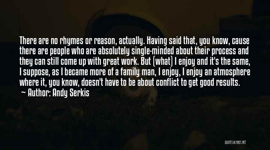 Andy Serkis Quotes: There Are No Rhymes Or Reason, Actually. Having Said That, You Know, Cause There Are People Who Are Absolutely Single-minded