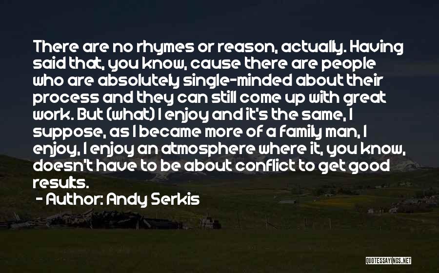 Andy Serkis Quotes: There Are No Rhymes Or Reason, Actually. Having Said That, You Know, Cause There Are People Who Are Absolutely Single-minded