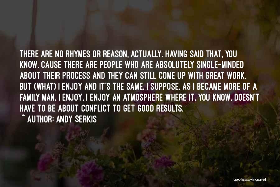 Andy Serkis Quotes: There Are No Rhymes Or Reason, Actually. Having Said That, You Know, Cause There Are People Who Are Absolutely Single-minded