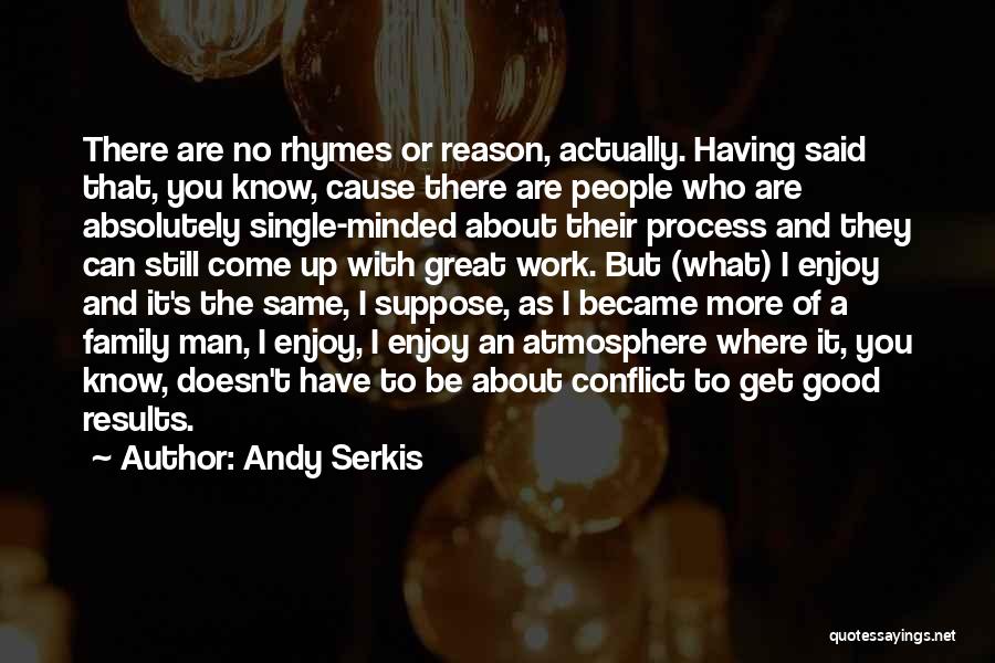 Andy Serkis Quotes: There Are No Rhymes Or Reason, Actually. Having Said That, You Know, Cause There Are People Who Are Absolutely Single-minded