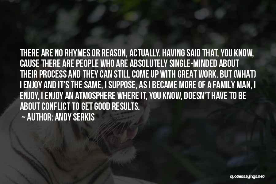 Andy Serkis Quotes: There Are No Rhymes Or Reason, Actually. Having Said That, You Know, Cause There Are People Who Are Absolutely Single-minded