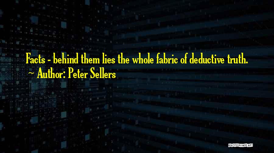 Peter Sellers Quotes: Facts - Behind Them Lies The Whole Fabric Of Deductive Truth.