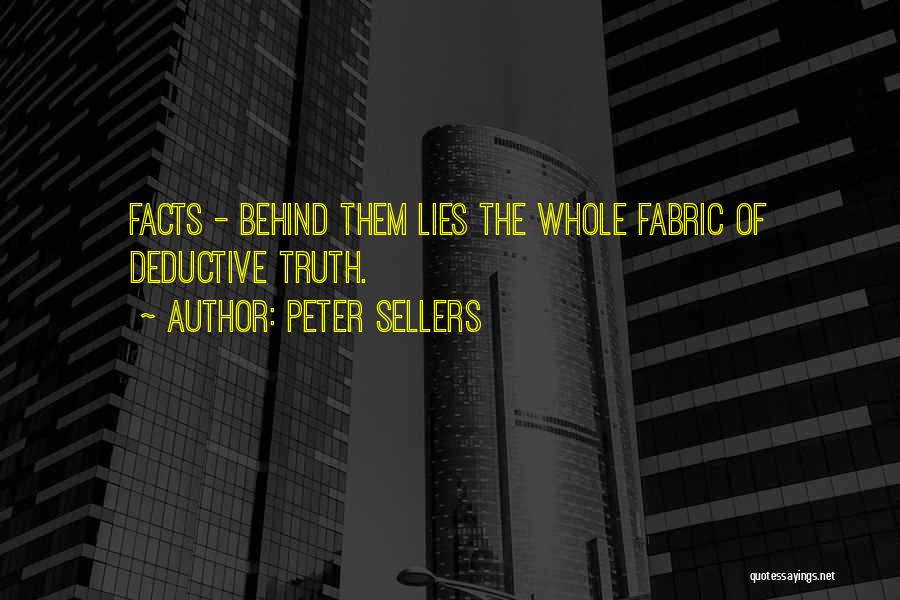 Peter Sellers Quotes: Facts - Behind Them Lies The Whole Fabric Of Deductive Truth.