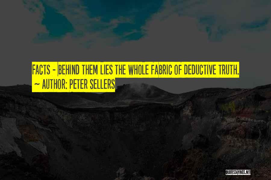 Peter Sellers Quotes: Facts - Behind Them Lies The Whole Fabric Of Deductive Truth.