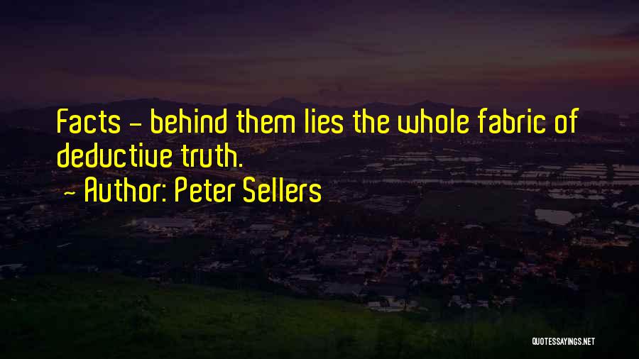 Peter Sellers Quotes: Facts - Behind Them Lies The Whole Fabric Of Deductive Truth.