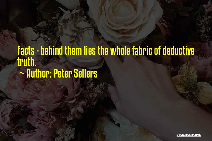 Peter Sellers Quotes: Facts - Behind Them Lies The Whole Fabric Of Deductive Truth.
