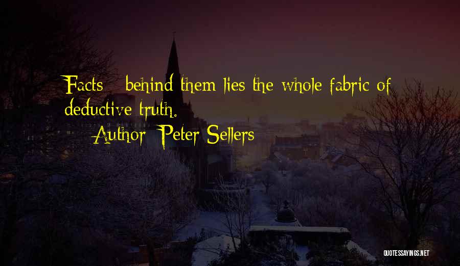 Peter Sellers Quotes: Facts - Behind Them Lies The Whole Fabric Of Deductive Truth.