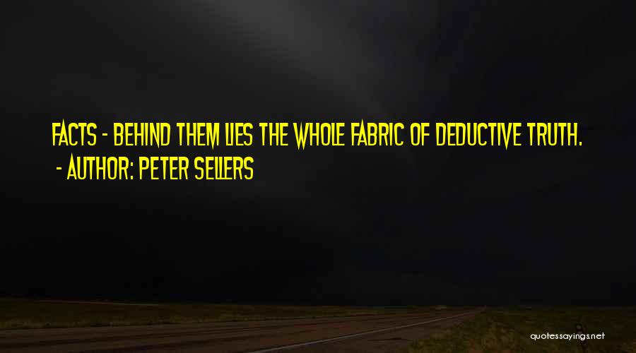 Peter Sellers Quotes: Facts - Behind Them Lies The Whole Fabric Of Deductive Truth.