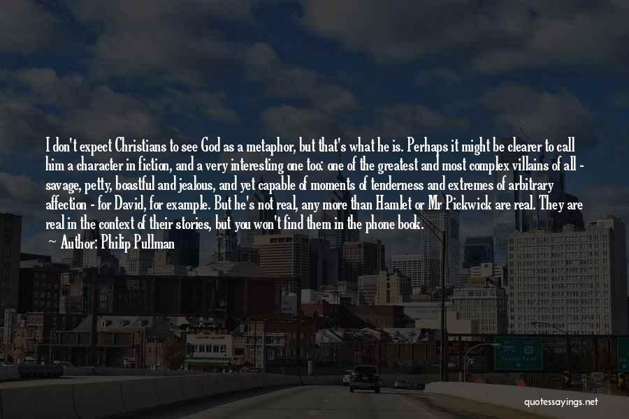 Philip Pullman Quotes: I Don't Expect Christians To See God As A Metaphor, But That's What He Is. Perhaps It Might Be Clearer