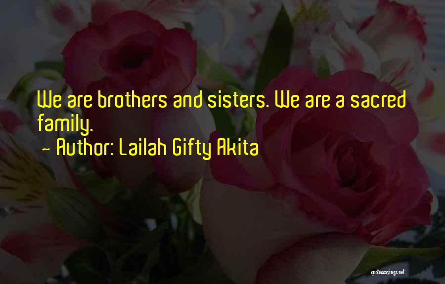 Lailah Gifty Akita Quotes: We Are Brothers And Sisters. We Are A Sacred Family.