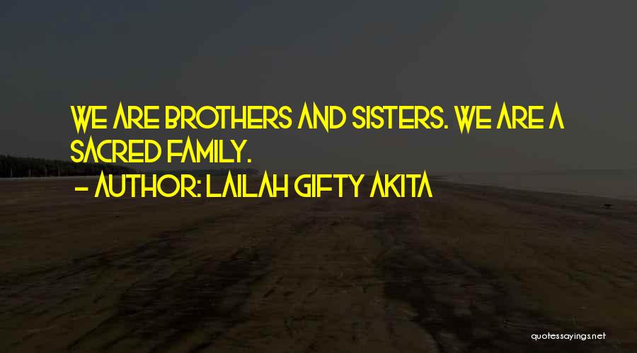 Lailah Gifty Akita Quotes: We Are Brothers And Sisters. We Are A Sacred Family.