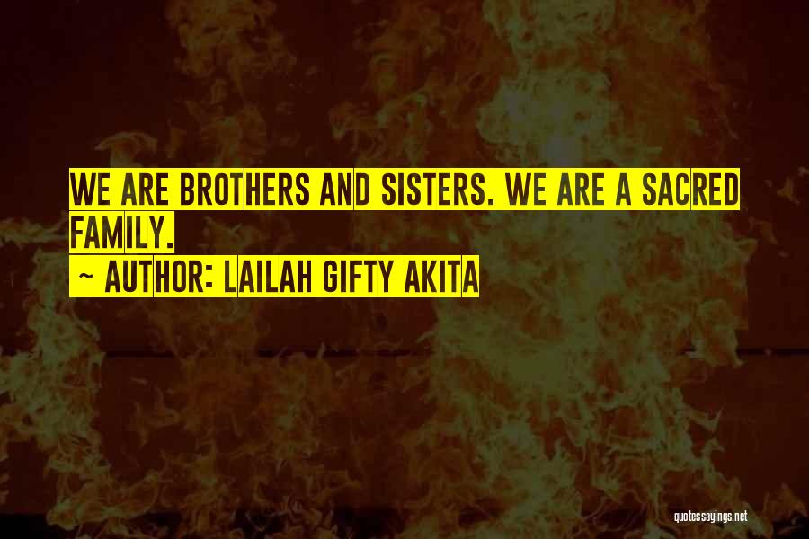 Lailah Gifty Akita Quotes: We Are Brothers And Sisters. We Are A Sacred Family.