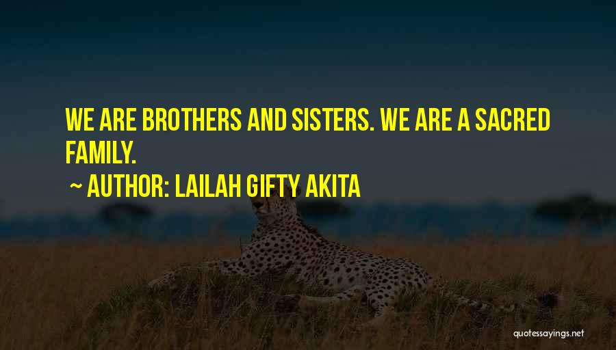 Lailah Gifty Akita Quotes: We Are Brothers And Sisters. We Are A Sacred Family.