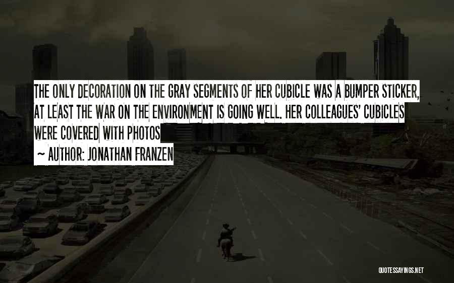 Jonathan Franzen Quotes: The Only Decoration On The Gray Segments Of Her Cubicle Was A Bumper Sticker, At Least The War On The