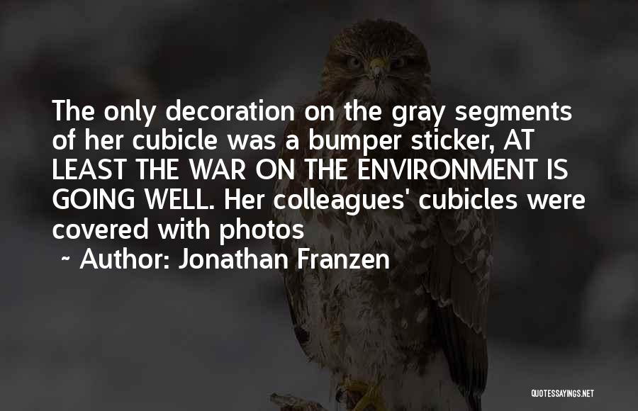 Jonathan Franzen Quotes: The Only Decoration On The Gray Segments Of Her Cubicle Was A Bumper Sticker, At Least The War On The