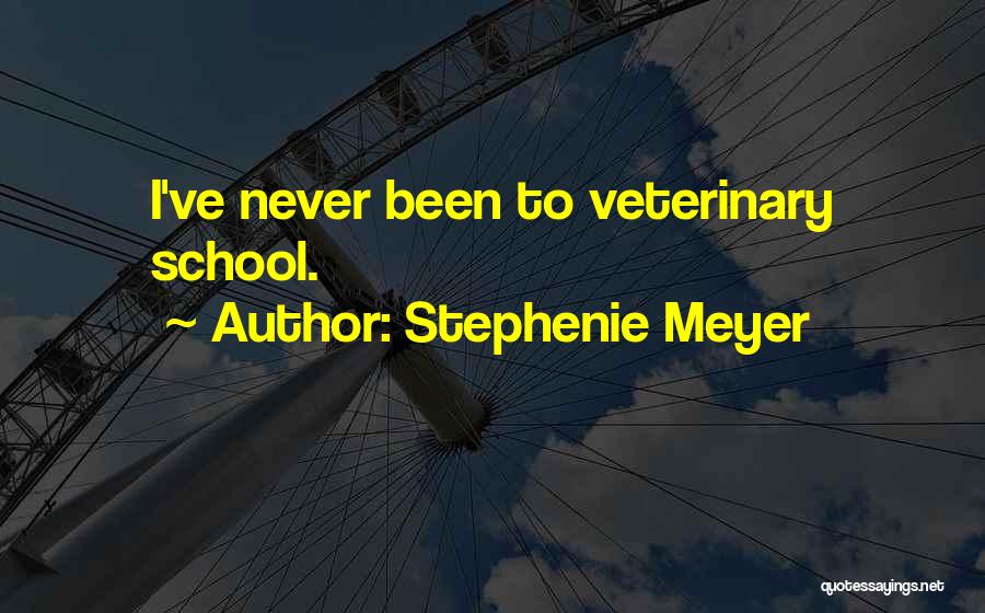 Stephenie Meyer Quotes: I've Never Been To Veterinary School.