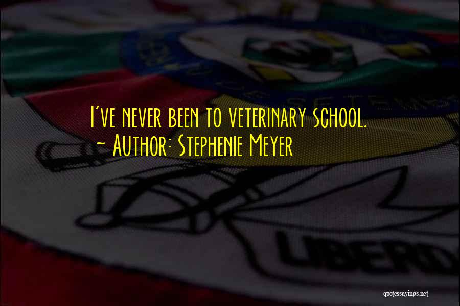 Stephenie Meyer Quotes: I've Never Been To Veterinary School.