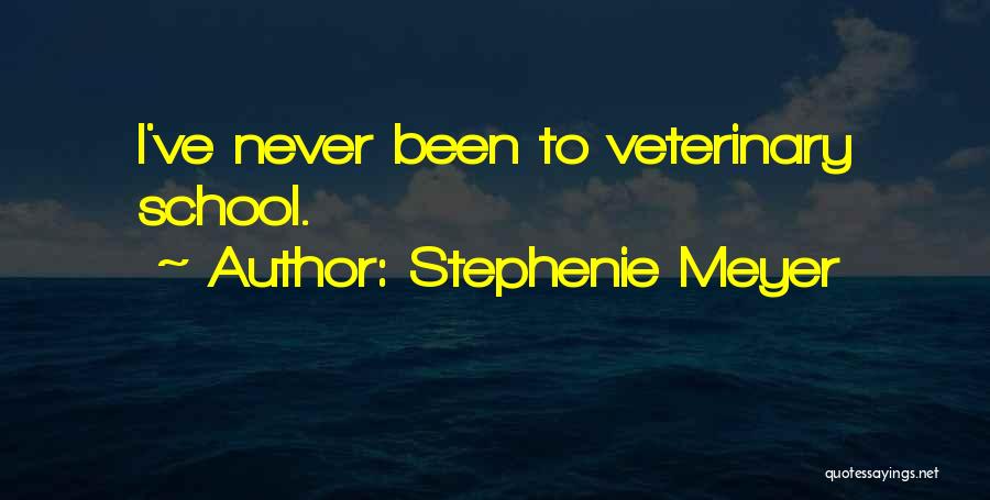 Stephenie Meyer Quotes: I've Never Been To Veterinary School.