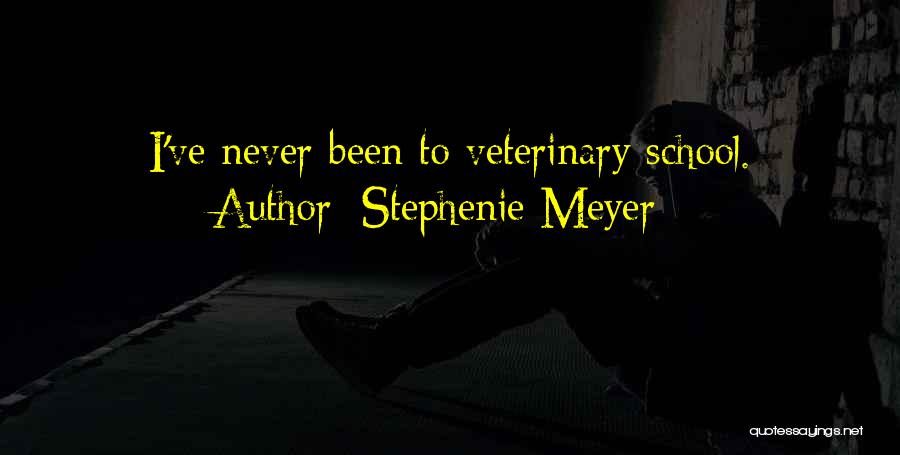 Stephenie Meyer Quotes: I've Never Been To Veterinary School.