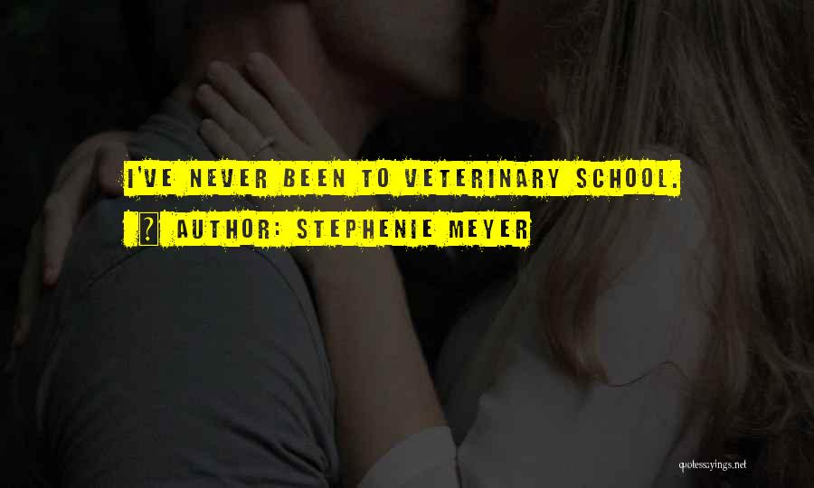 Stephenie Meyer Quotes: I've Never Been To Veterinary School.