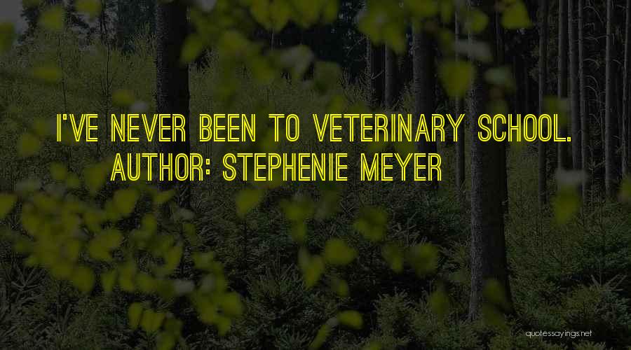 Stephenie Meyer Quotes: I've Never Been To Veterinary School.