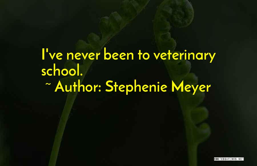 Stephenie Meyer Quotes: I've Never Been To Veterinary School.