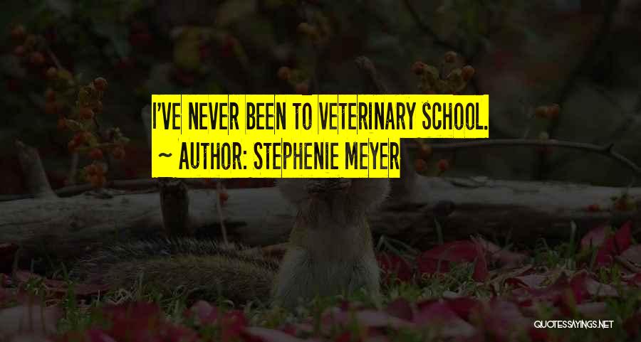 Stephenie Meyer Quotes: I've Never Been To Veterinary School.