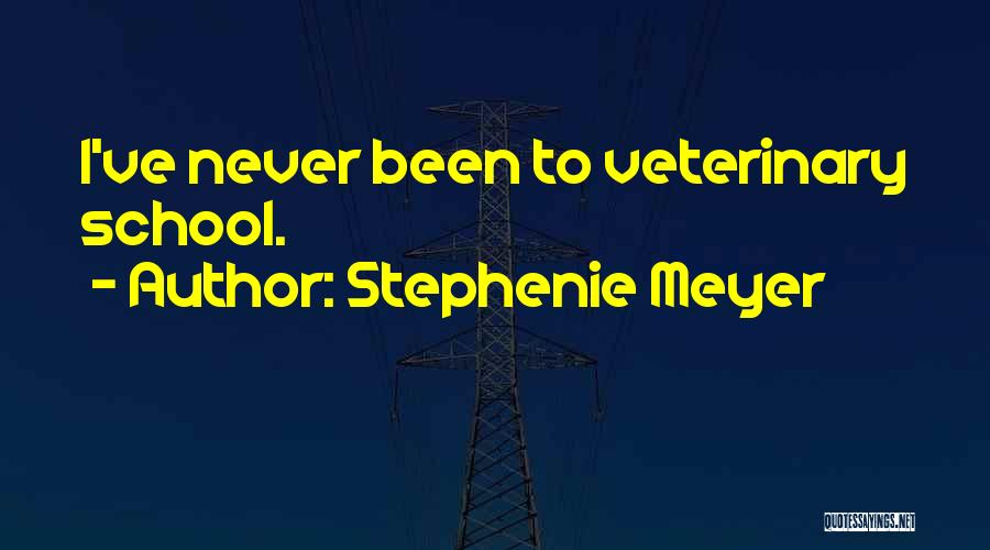 Stephenie Meyer Quotes: I've Never Been To Veterinary School.