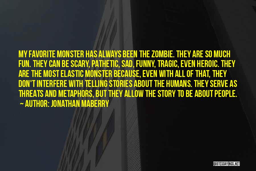 Jonathan Maberry Quotes: My Favorite Monster Has Always Been The Zombie. They Are So Much Fun. They Can Be Scary, Pathetic, Sad, Funny,