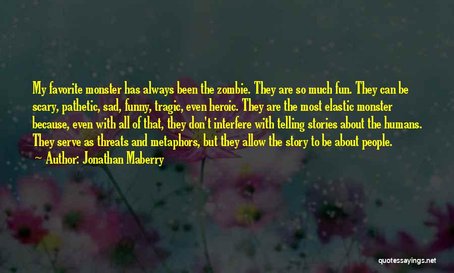 Jonathan Maberry Quotes: My Favorite Monster Has Always Been The Zombie. They Are So Much Fun. They Can Be Scary, Pathetic, Sad, Funny,