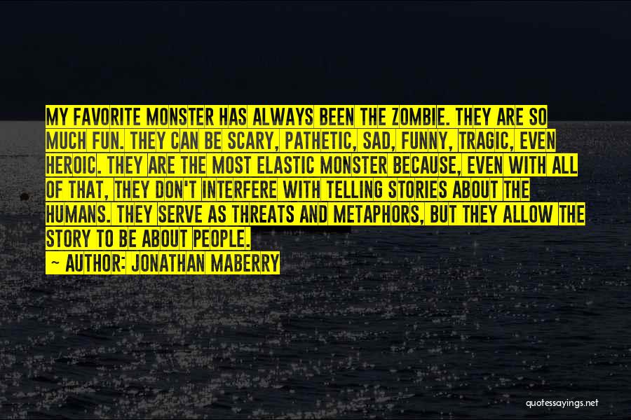 Jonathan Maberry Quotes: My Favorite Monster Has Always Been The Zombie. They Are So Much Fun. They Can Be Scary, Pathetic, Sad, Funny,