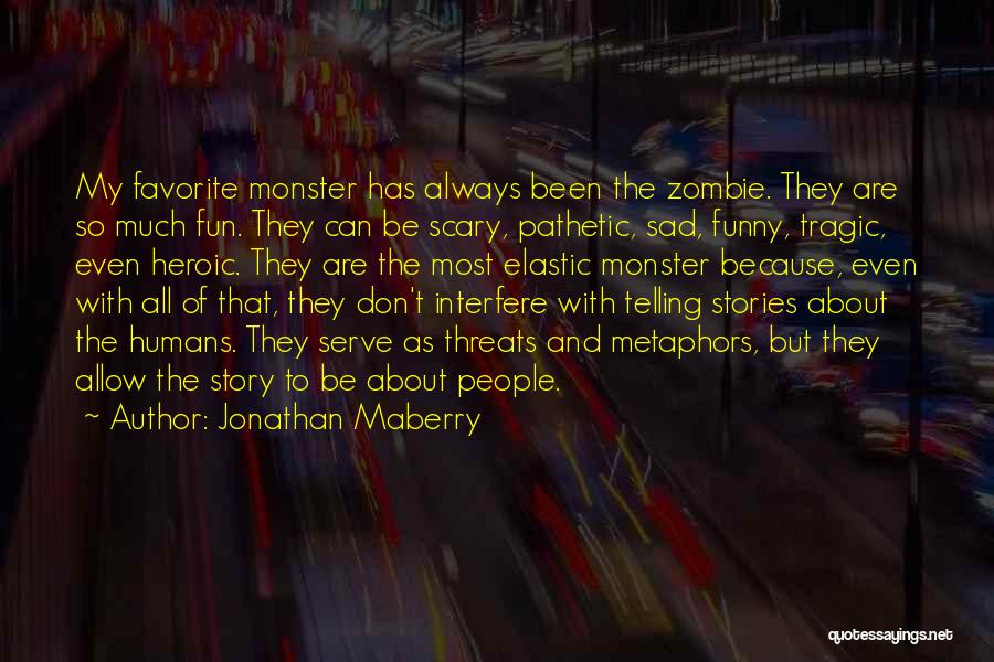 Jonathan Maberry Quotes: My Favorite Monster Has Always Been The Zombie. They Are So Much Fun. They Can Be Scary, Pathetic, Sad, Funny,