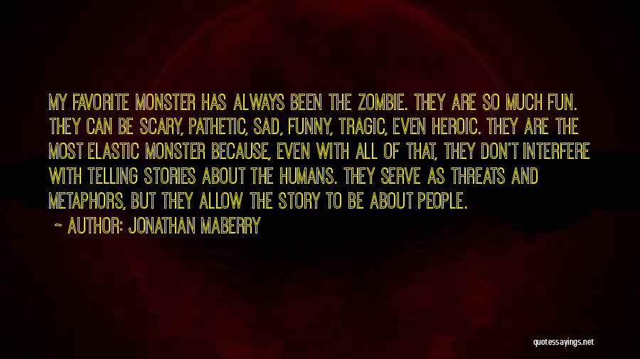 Jonathan Maberry Quotes: My Favorite Monster Has Always Been The Zombie. They Are So Much Fun. They Can Be Scary, Pathetic, Sad, Funny,