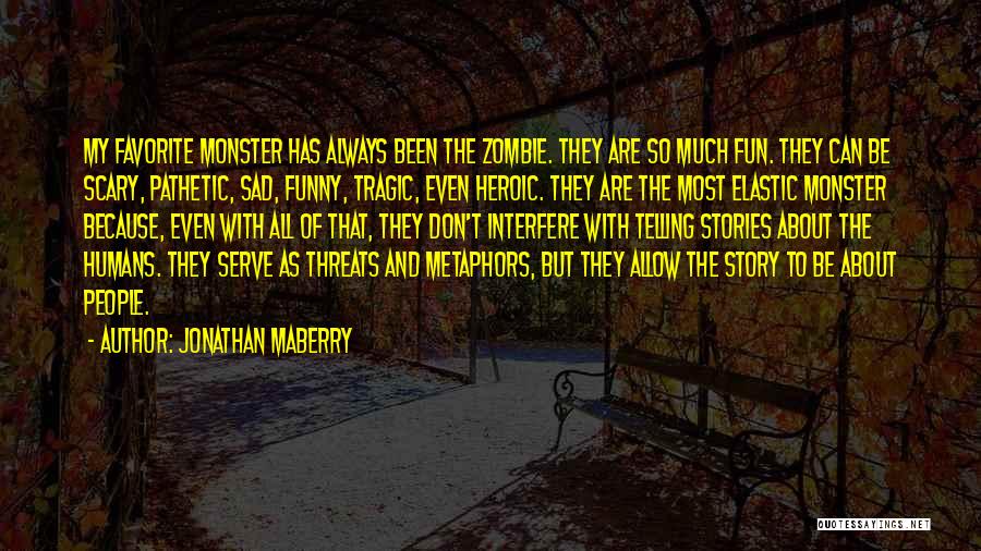 Jonathan Maberry Quotes: My Favorite Monster Has Always Been The Zombie. They Are So Much Fun. They Can Be Scary, Pathetic, Sad, Funny,