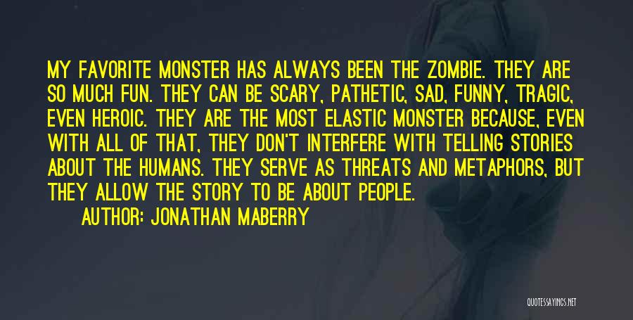 Jonathan Maberry Quotes: My Favorite Monster Has Always Been The Zombie. They Are So Much Fun. They Can Be Scary, Pathetic, Sad, Funny,