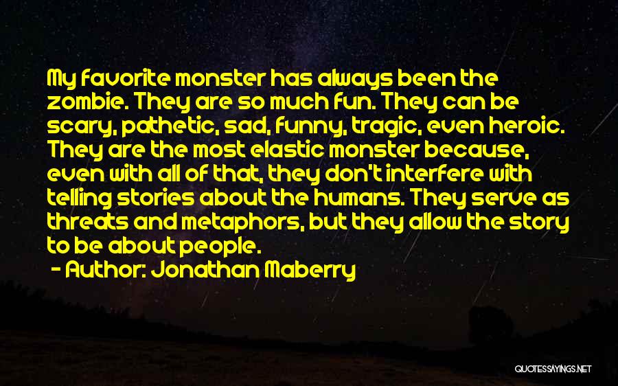Jonathan Maberry Quotes: My Favorite Monster Has Always Been The Zombie. They Are So Much Fun. They Can Be Scary, Pathetic, Sad, Funny,