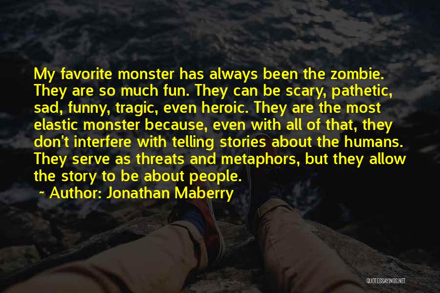 Jonathan Maberry Quotes: My Favorite Monster Has Always Been The Zombie. They Are So Much Fun. They Can Be Scary, Pathetic, Sad, Funny,