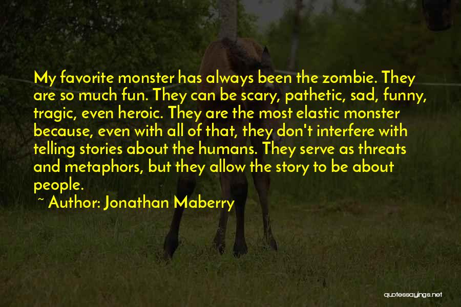Jonathan Maberry Quotes: My Favorite Monster Has Always Been The Zombie. They Are So Much Fun. They Can Be Scary, Pathetic, Sad, Funny,