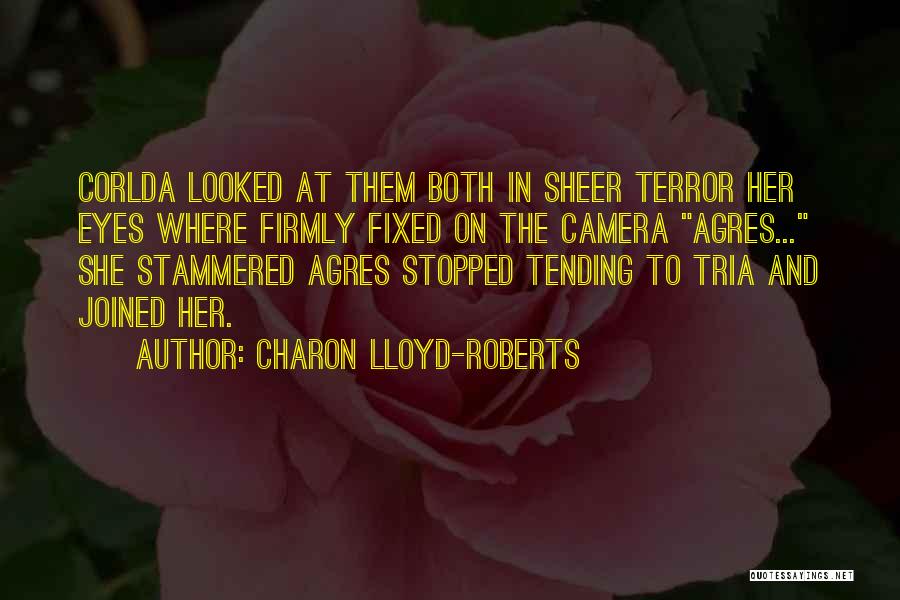 Charon Lloyd-Roberts Quotes: Corlda Looked At Them Both In Sheer Terror Her Eyes Where Firmly Fixed On The Camera Agres... She Stammered Agres