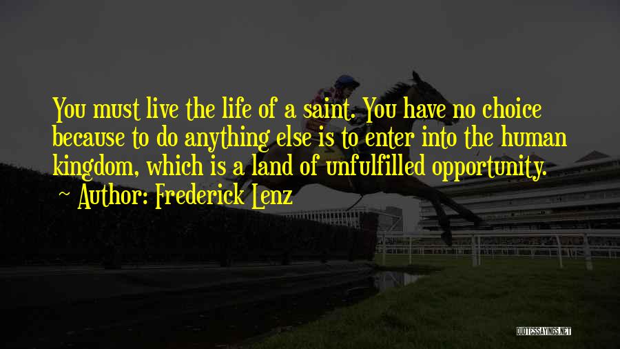 Frederick Lenz Quotes: You Must Live The Life Of A Saint. You Have No Choice Because To Do Anything Else Is To Enter