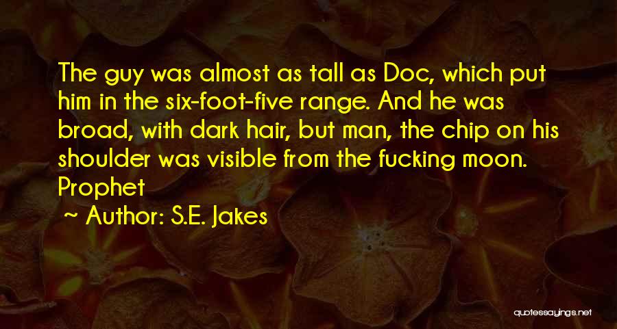 S.E. Jakes Quotes: The Guy Was Almost As Tall As Doc, Which Put Him In The Six-foot-five Range. And He Was Broad, With