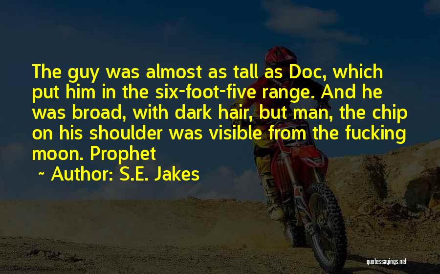 S.E. Jakes Quotes: The Guy Was Almost As Tall As Doc, Which Put Him In The Six-foot-five Range. And He Was Broad, With