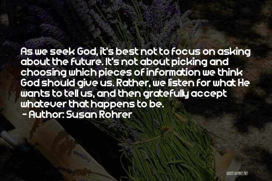 Susan Rohrer Quotes: As We Seek God, It's Best Not To Focus On Asking About The Future. It's Not About Picking And Choosing